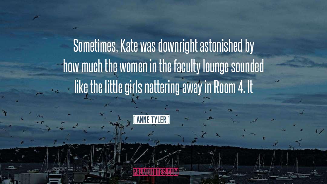 Anne Tyler Quotes: Sometimes, Kate was downright astonished