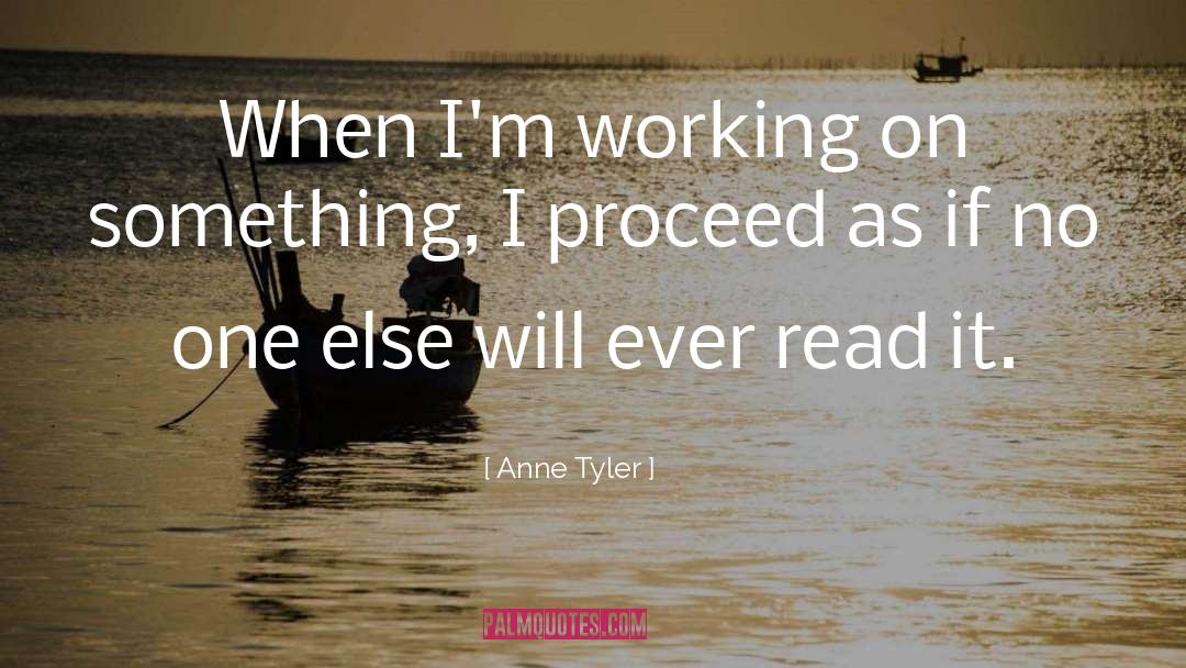 Anne Tyler Quotes: When I'm working on something,