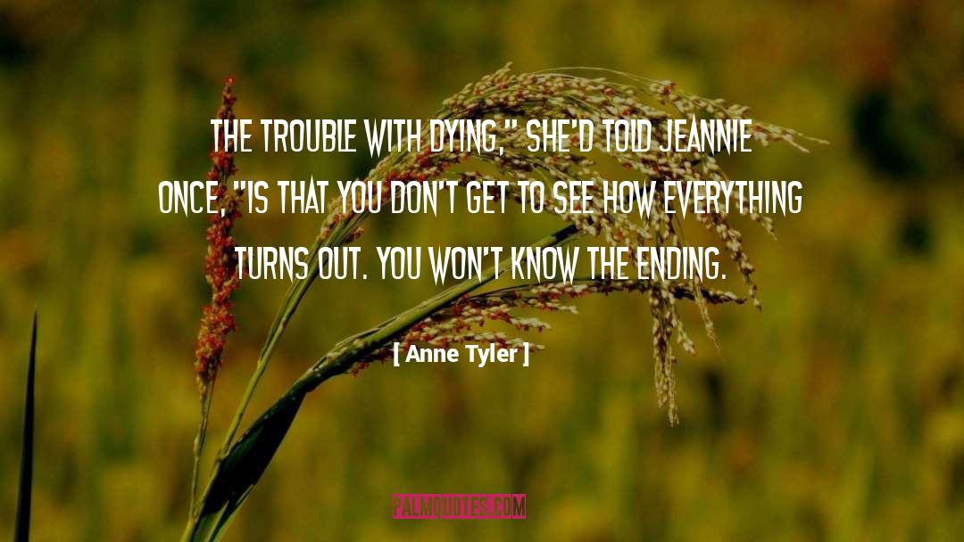 Anne Tyler Quotes: The trouble with dying,