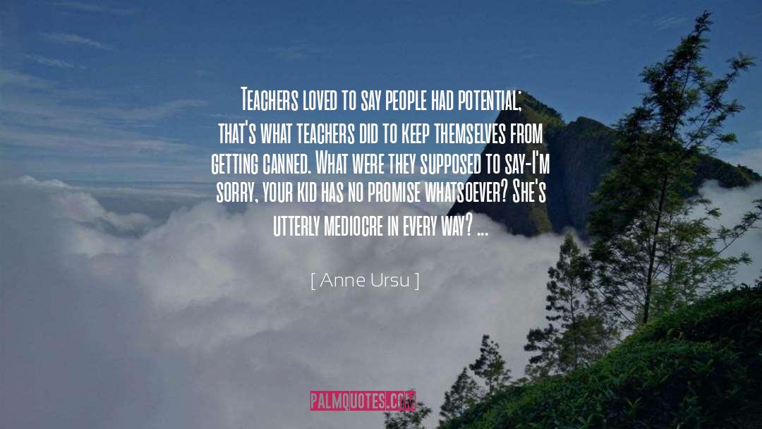 Anne Ursu Quotes: Teachers loved to say people
