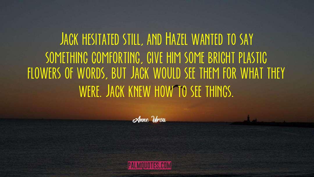 Anne Ursu Quotes: Jack hesitated still, and Hazel