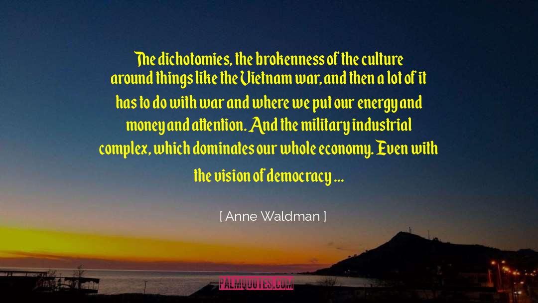 Anne Waldman Quotes: The dichotomies, the brokenness of