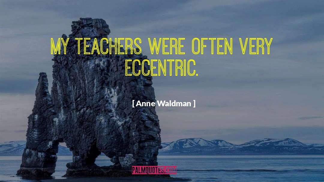 Anne Waldman Quotes: My teachers were often very