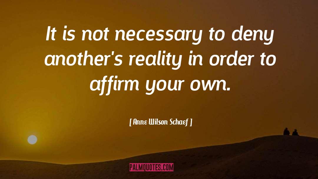 Anne Wilson Schaef Quotes: It is not necessary to