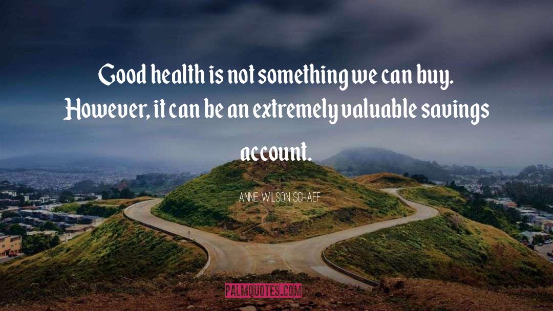 Anne Wilson Schaef Quotes: Good health is not something