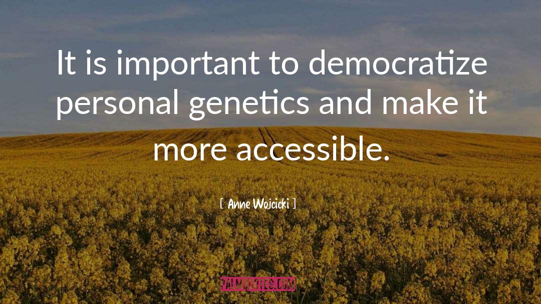 Anne Wojcicki Quotes: It is important to democratize