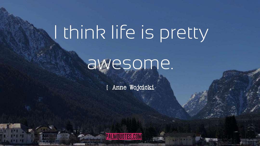 Anne Wojcicki Quotes: I think life is pretty