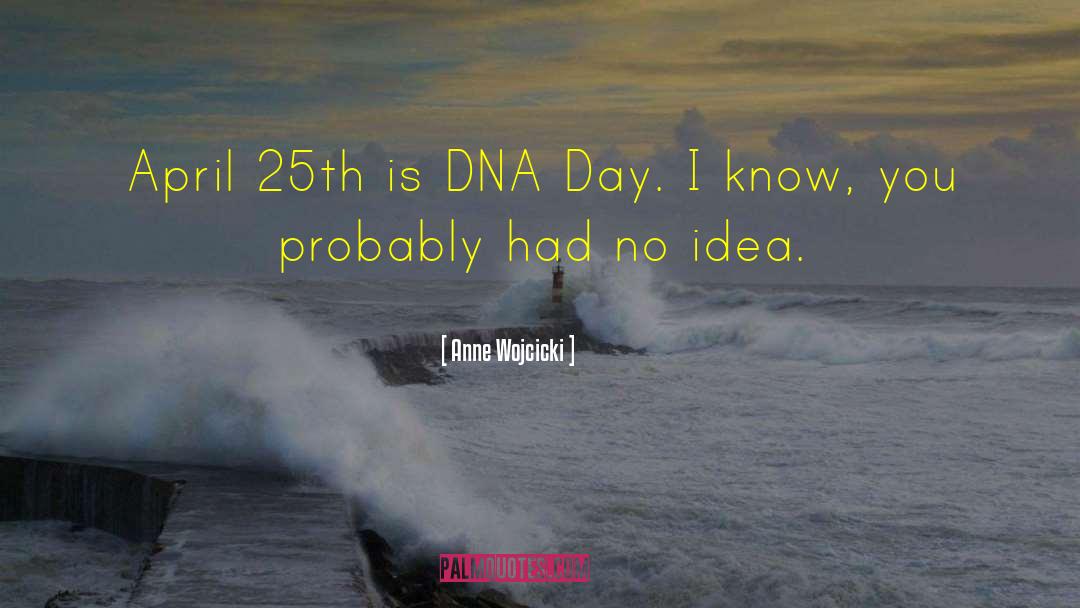 Anne Wojcicki Quotes: April 25th is DNA Day.