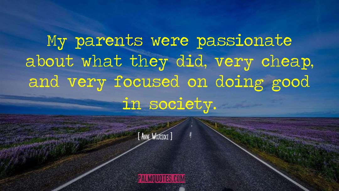 Anne Wojcicki Quotes: My parents were passionate about