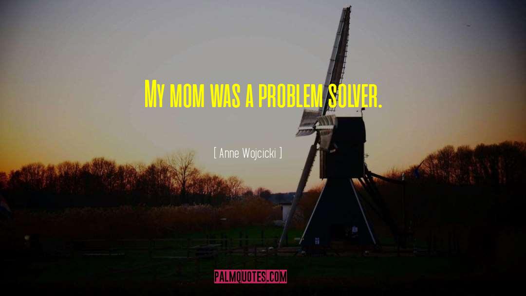 Anne Wojcicki Quotes: My mom was a problem
