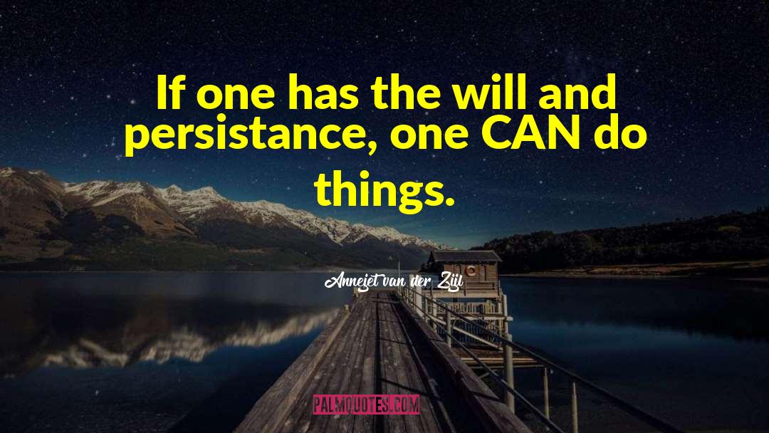 Annejet Van Der Zijl Quotes: If one has the will