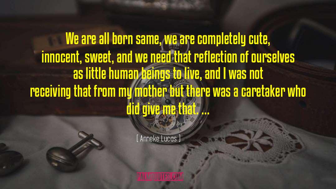 Anneke Lucas Quotes: We are all born same,