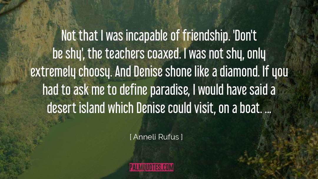 Anneli Rufus Quotes: Not that I was incapable