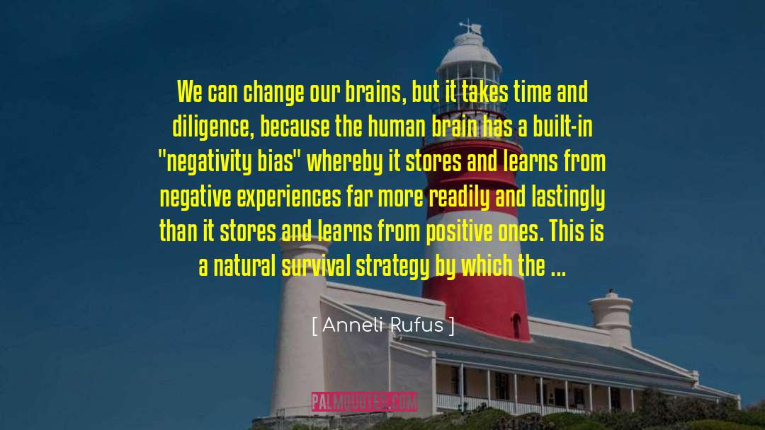 Anneli Rufus Quotes: We can change our brains,