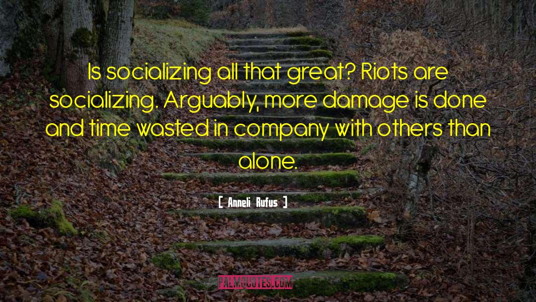 Anneli Rufus Quotes: Is socializing all that great?