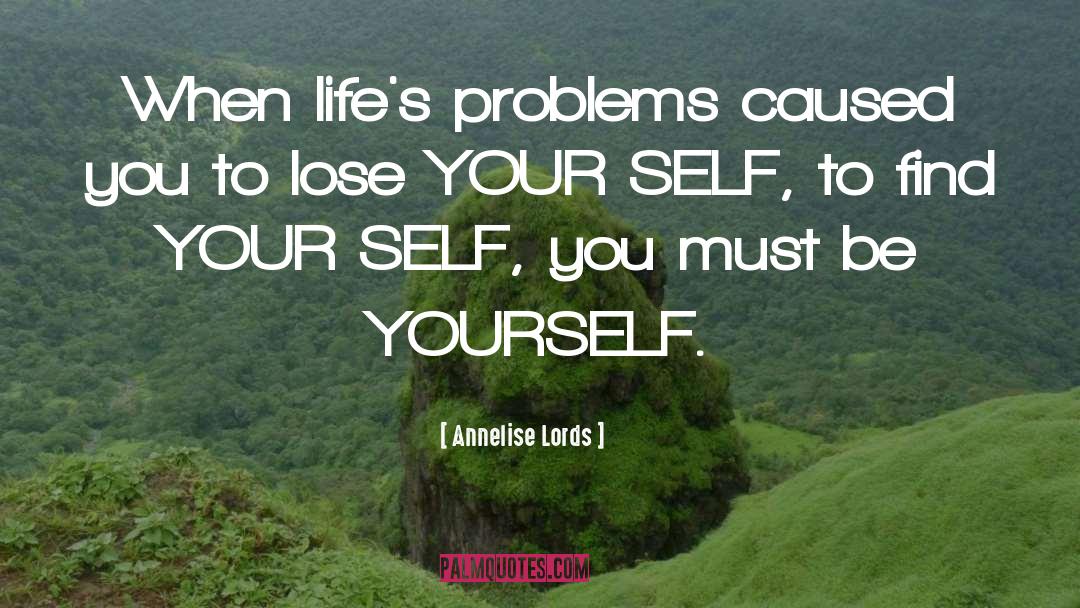 Annelise Lords Quotes: When life's problems caused you