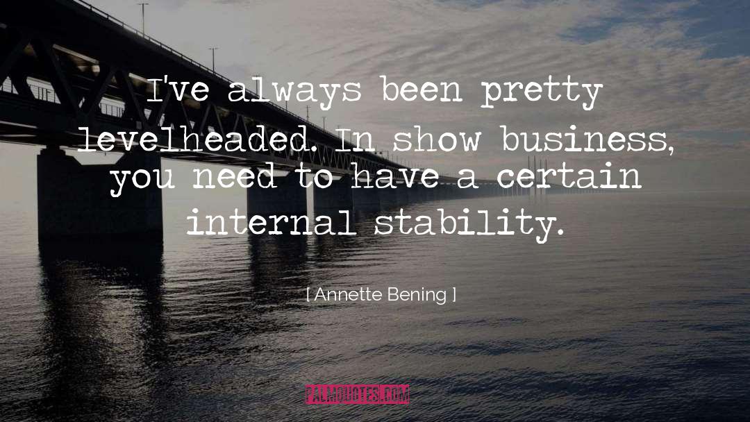 Annette Bening Quotes: I've always been pretty levelheaded.