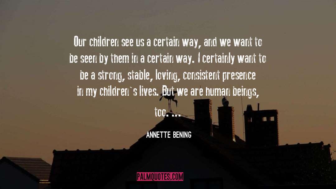 Annette Bening Quotes: Our children see us a