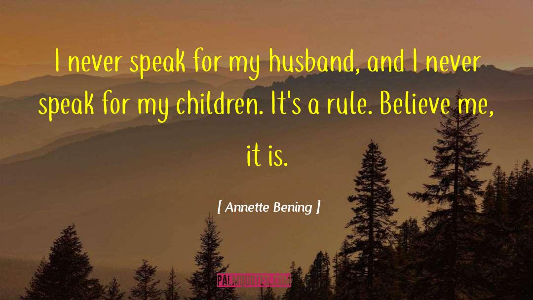 Annette Bening Quotes: I never speak for my