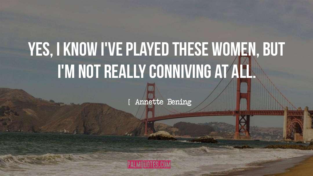 Annette Bening Quotes: Yes, I know I've played