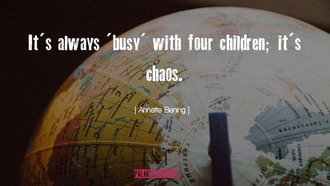 Annette Bening Quotes: It's always 'busy' with four
