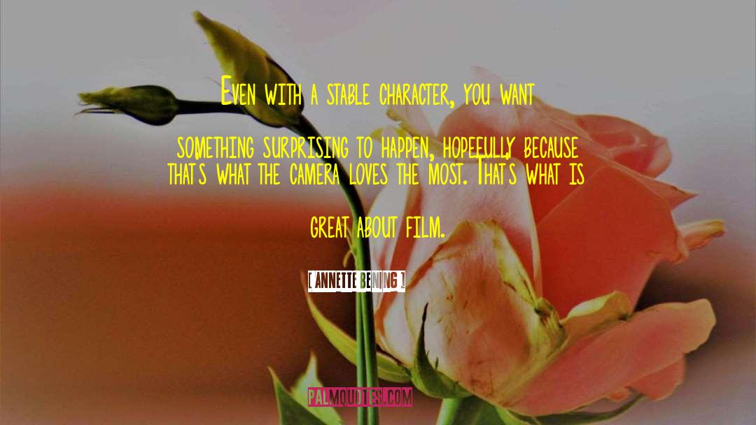 Annette Bening Quotes: Even with a stable character,