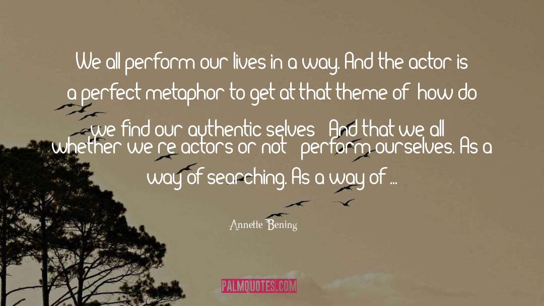 Annette Bening Quotes: We all perform our lives