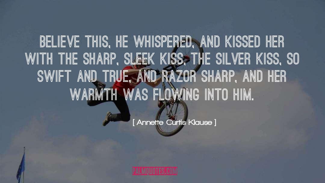 Annette Curtis Klause Quotes: Believe this, he whispered, and