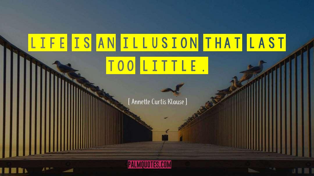 Annette Curtis Klause Quotes: Life is an illusion that
