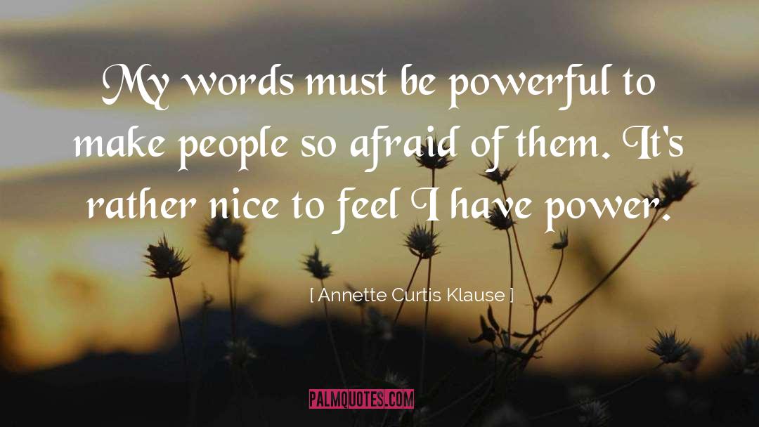 Annette Curtis Klause Quotes: My words must be powerful