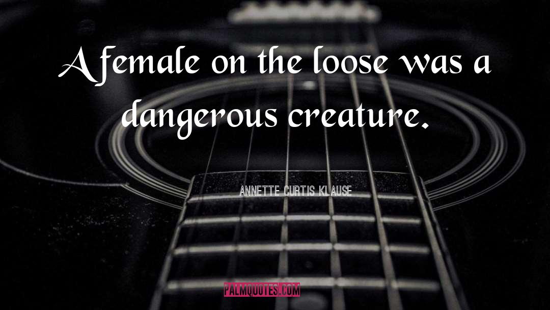 Annette Curtis Klause Quotes: A female on the loose