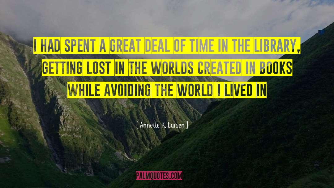 Annette K. Larsen Quotes: I had spent a great
