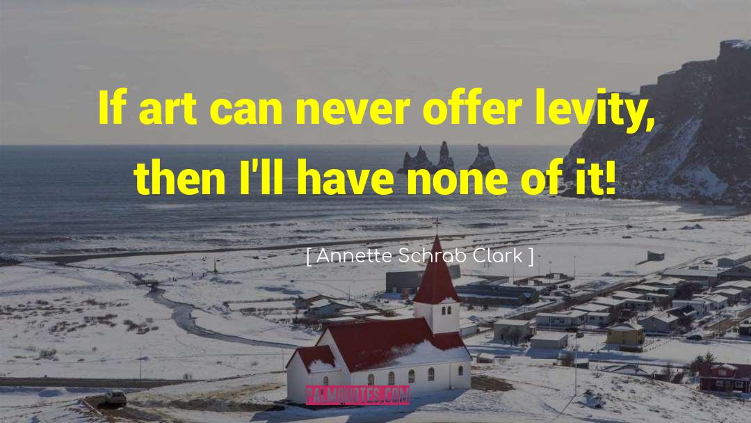 Annette Schrab Clark Quotes: If art can never offer