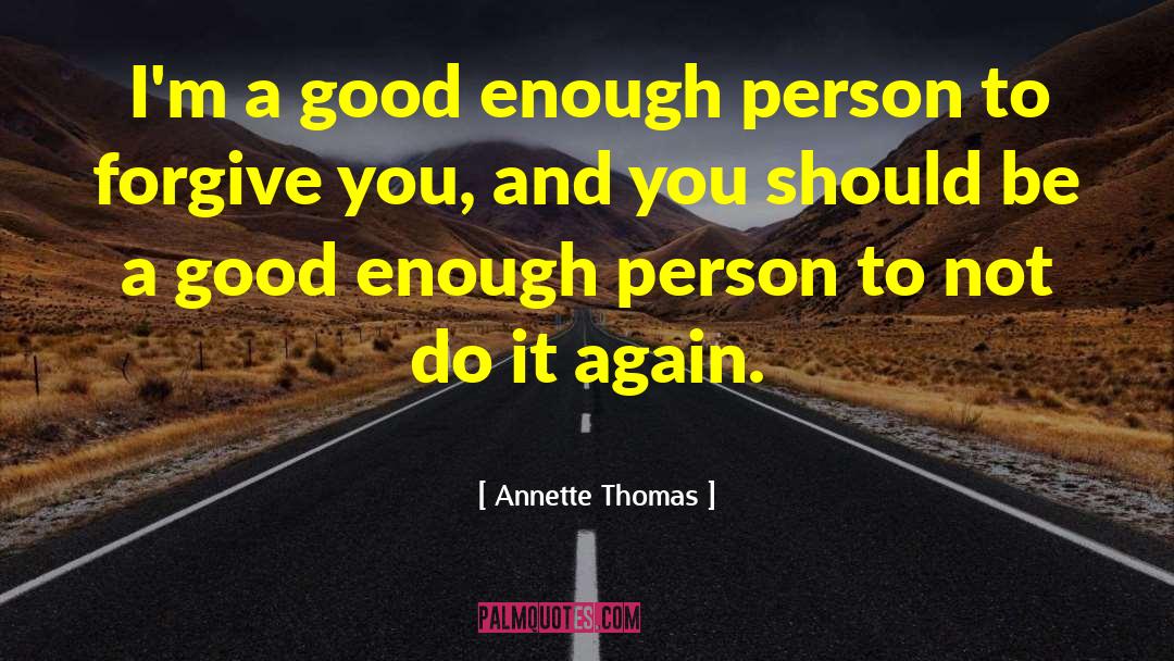 Annette Thomas Quotes: I'm a good enough person