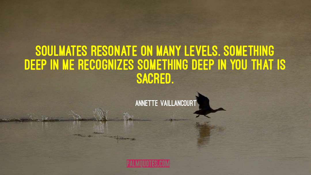 Annette Vaillancourt Quotes: SoulMates resonate on many levels.