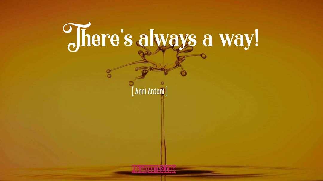 Anni Antoni Quotes: There's always a way!
