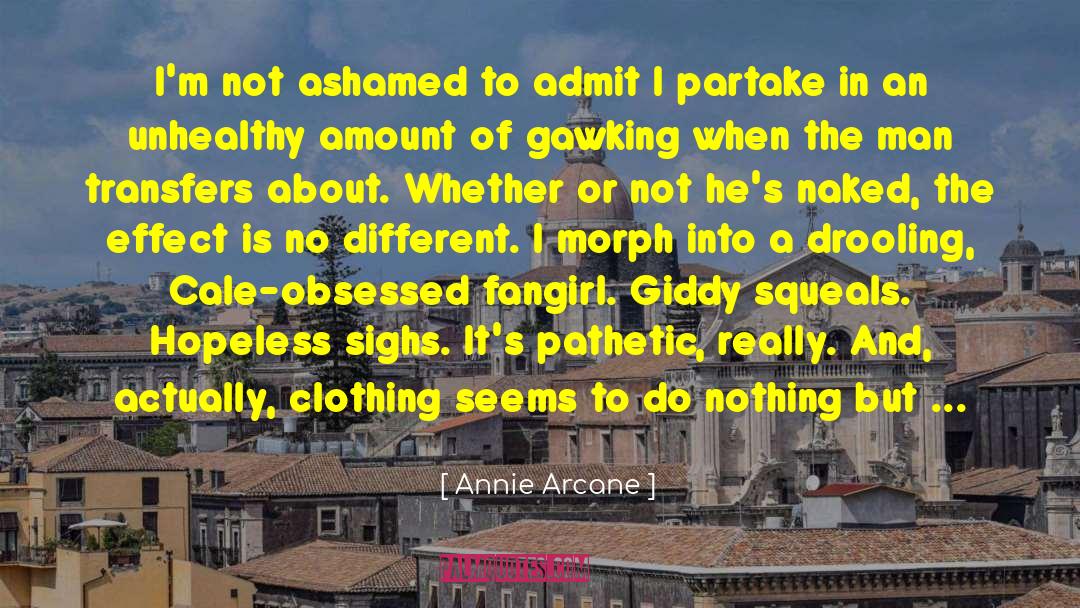 Annie Arcane Quotes: I'm not ashamed to admit