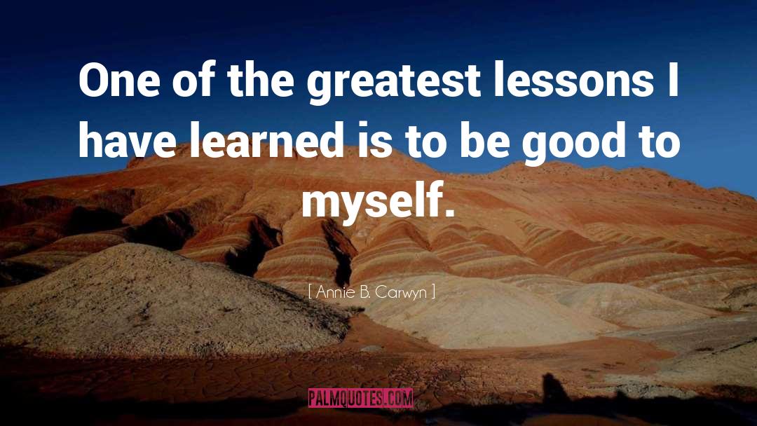 Annie B. Carwyn Quotes: One of the greatest lessons