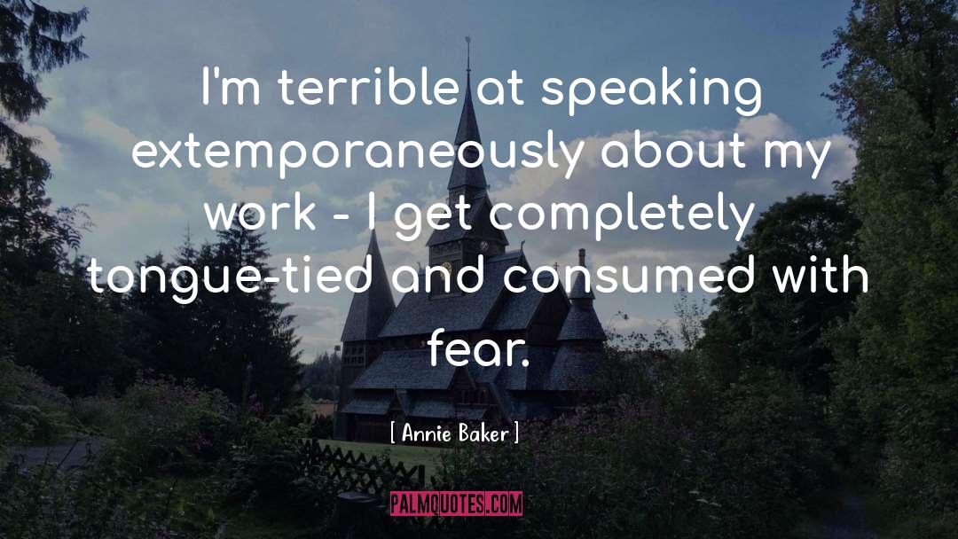 Annie Baker Quotes: I'm terrible at speaking extemporaneously