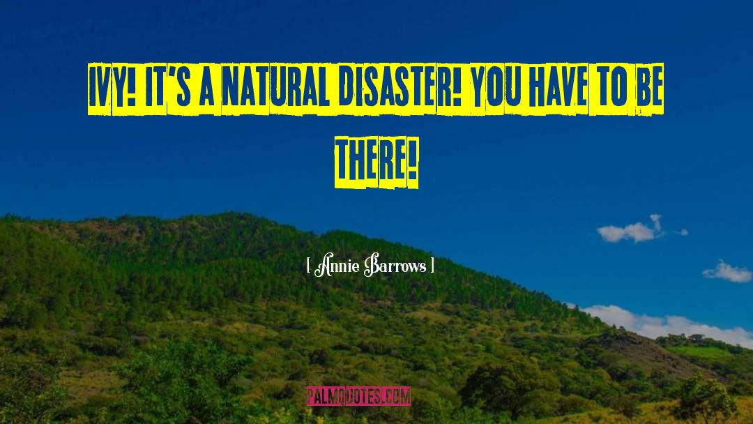 Annie Barrows Quotes: Ivy! It's a natural disaster!