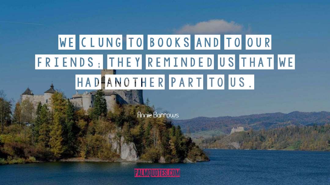 Annie Barrows Quotes: We clung to books and