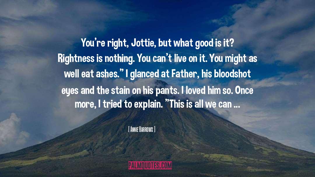 Annie Barrows Quotes: You're right, Jottie, but what