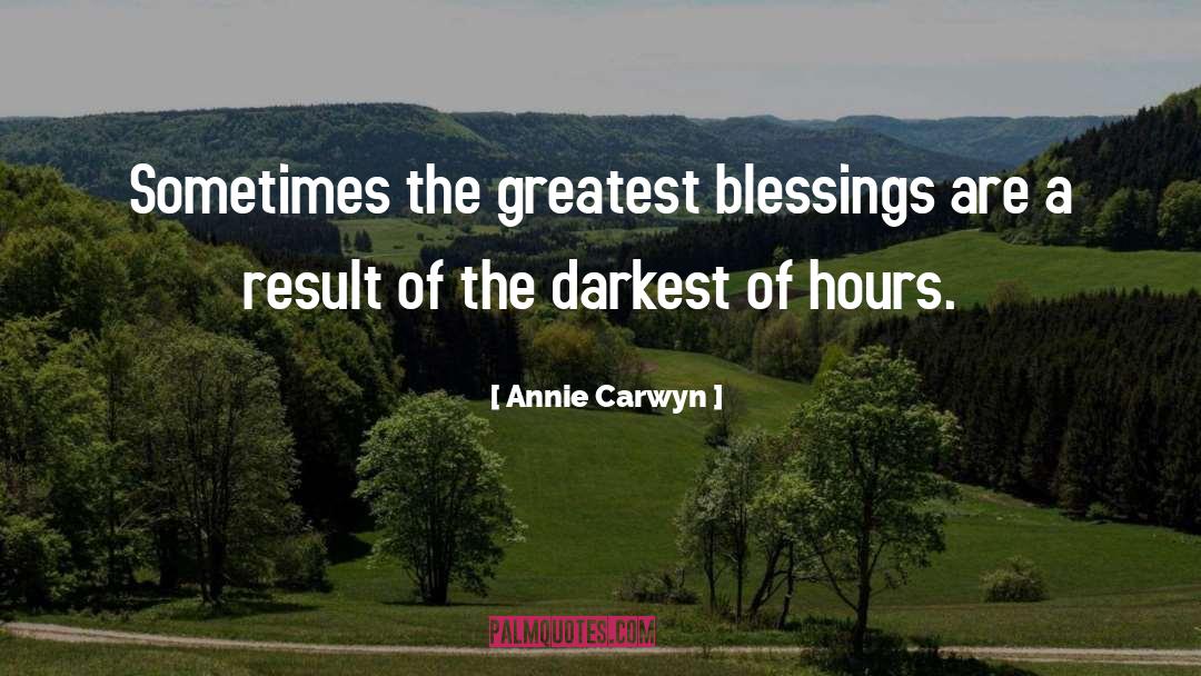 Annie Carwyn Quotes: Sometimes the greatest blessings are