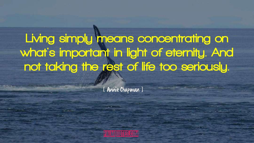 Annie Chapman Quotes: Living simply means concentrating on