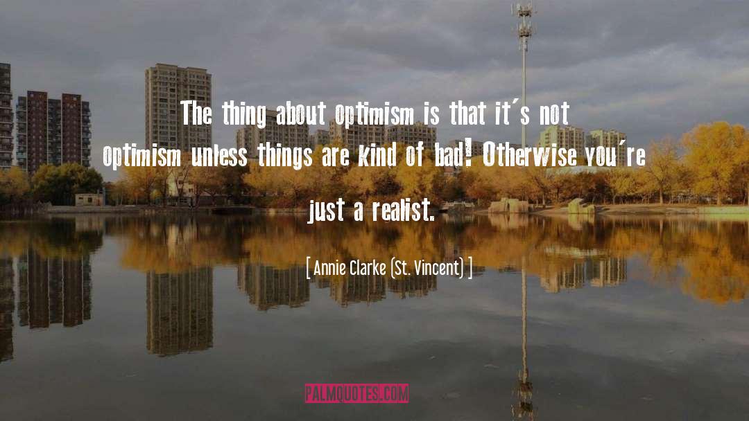 Annie Clarke (St. Vincent) Quotes: The thing about optimism is