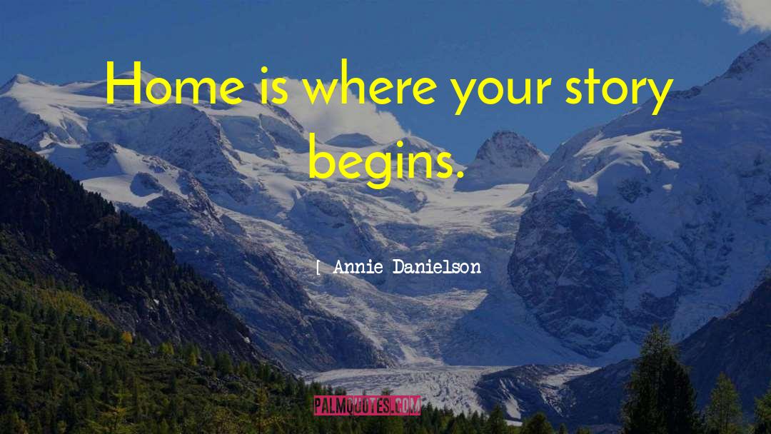 Annie Danielson Quotes: Home is where your story