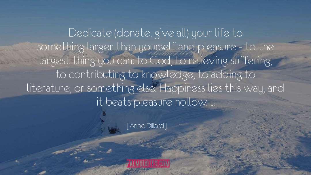 Annie Dillard Quotes: Dedicate (donate, give all) your