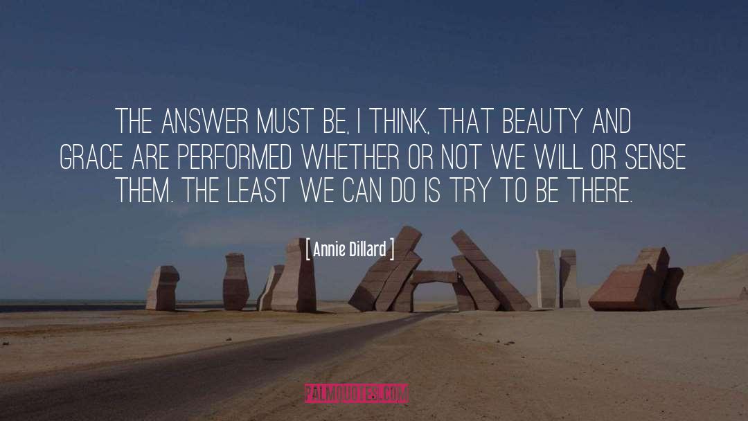Annie Dillard Quotes: The answer must be, I