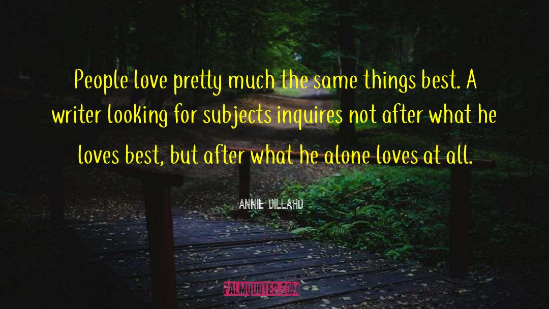 Annie Dillard Quotes: People love pretty much the