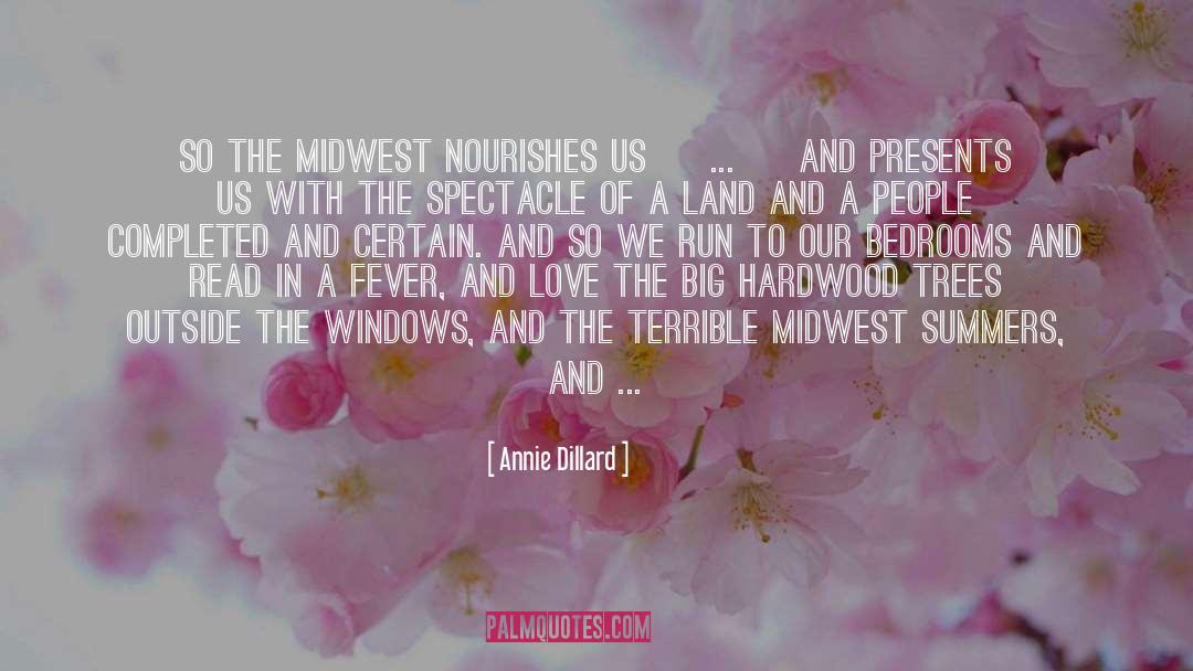 Annie Dillard Quotes: So the Midwest nourishes us